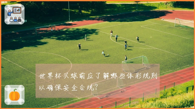 世界杯买球前应了解哪些体彩规则以确保安全合规?