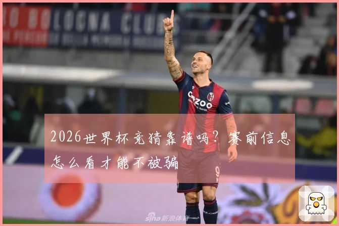 2026世界杯竞猜靠谱吗?赛前信息怎么看才能不被骗