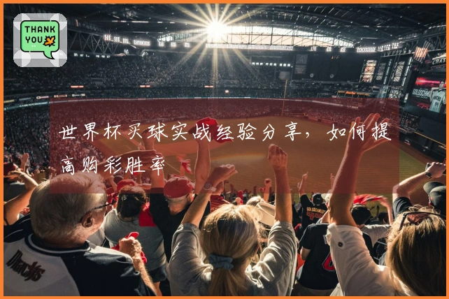世界杯买球实战经验分享，如何提高购彩胜率